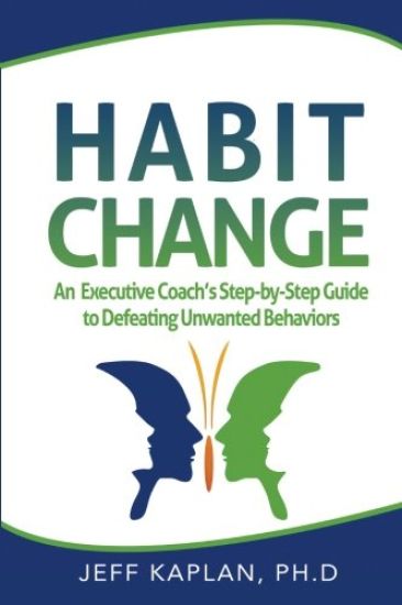 Habit Change: An Executive Coach's Step-By-Step Guide to Defeating Unwanted Behaviors