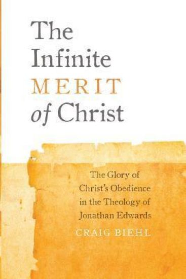The Infinite Merit of Christ: The Glory of Christ's Obedience in the Theology of Jonathan Edwards