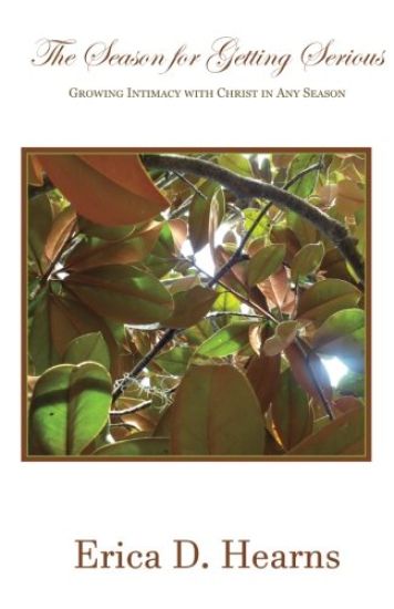 The Season for Getting Serious: Growing Intimacy with Christ in Any Season