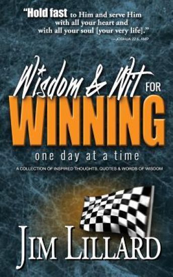 Wisdom & Wit for Winning (One Day at a Time): A Collection of Inspired Thoughts, Quotes & Words of Wisdom by Jim Lillard