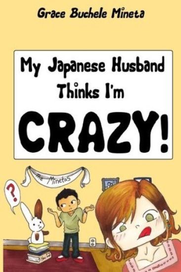 My Japanese Husband Thinks I'm Crazy: The Comic Book: Surviving and Thriving in an Intercultural and Interracial Marriage in Tokyo