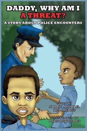 Daddy, Why Am I a Threat?: A Story about Police Encounters
