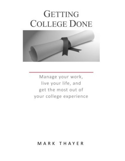 Getting College Done: Manage Your Work, Live Your Life, and Get the Most Out of the College Experience