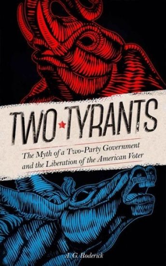Two Tyrants: The Myth of a Two-Party Government and the Liberation of the American Voter
