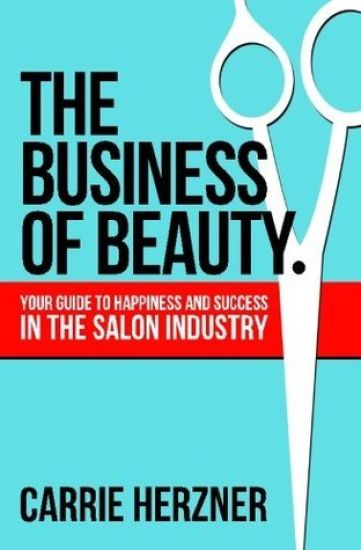 The Business of Beauty: Your Guide to Happiness and Success in the Salon Industry