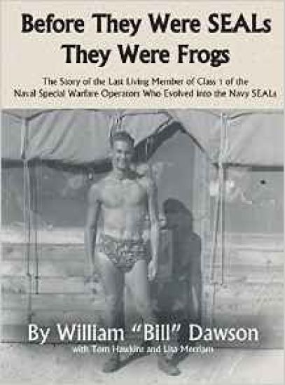 Before They Were Seals They Were Frogs: The Story of the Last Living Member of Class 1 of the Naval Special Warfare Operators Who Evolved Into the Nav