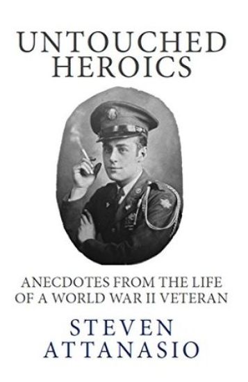 Untouched Heroics: Anecdotes from the Life of a World War II Veteran