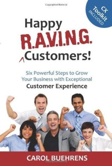 Happy R.A.V.I.N.G. Customers!: Six Powerful Steps to Grow Your Business with Exceptional Customer Experience