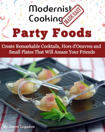 Modernist Cooking Made Easy: Party Foods: Create Remarkable Cocktails, Hors D'Oeuvres and Small Plates That Will Amaze Your Friends