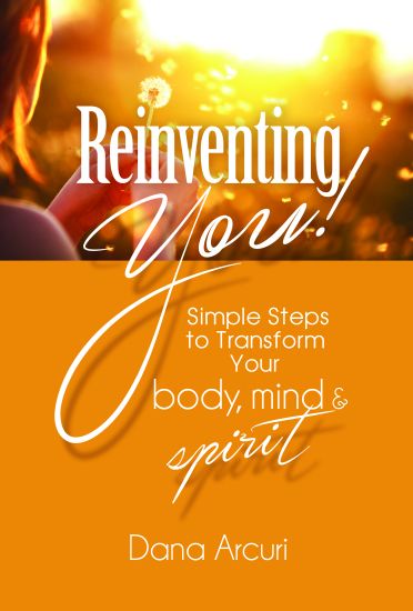 Reinventing You!: Simple Steps to Transform Your Body, Mind, & Spirit