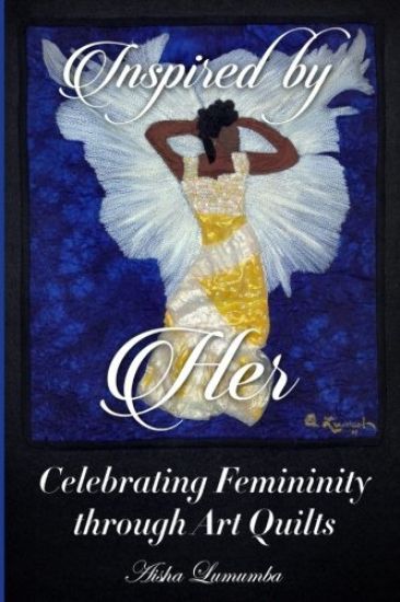 Inspired by Her: Celebrating Femininity Through Art Quilts