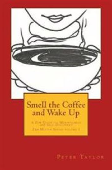 Smell the Coffee and Wake Up: A Zen Guide to Mindfulness and Self Discovery