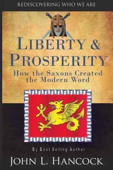 Liberty & Prosperity: How the Saxons Created the Modern World