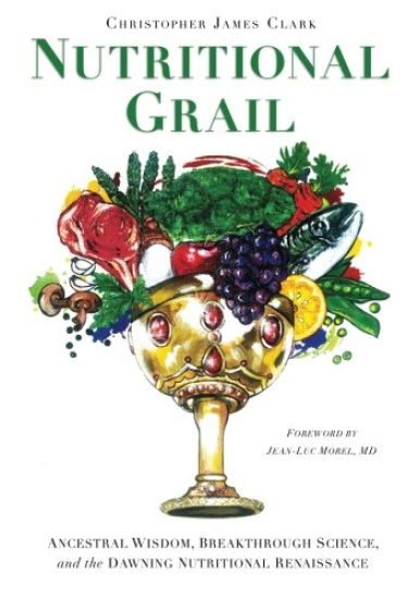 Nutritional Grail: Ancestral Wisdom, Breakthrough Science, and the Dawning Nutritional Renaissance