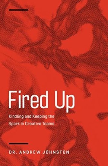 Fired Up: Kindling and Keeping the Spark in Creative Teams