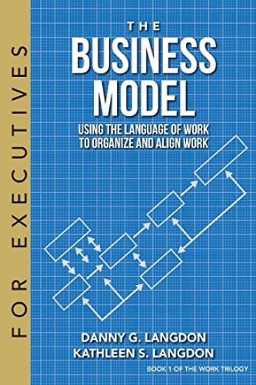 The Business Model: Using the Language of Work to Organize and Align Work