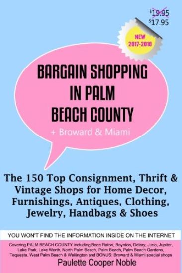 Bargain Shopping in Palm Beach County: The 150 Top Consignment, Thrift & Vintage Shops for Home Decor, Furnishings, Antiques, Clothing, Jewelry & Shoe