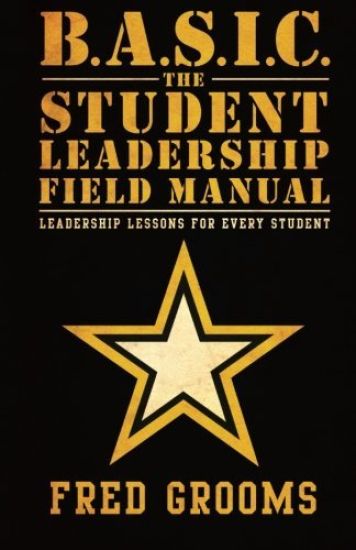 B.A.S.I.C. the Student Leadership Field Manual: Leadership Lessons for Every Student