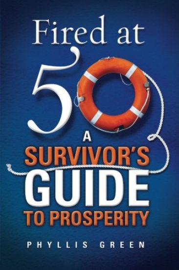 Fired at Fifty: A Survivor's Guide to Prosperity