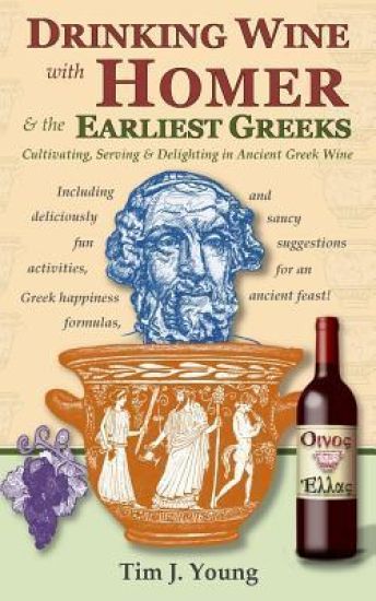 Drinking Wine with Homer & the Earliest Greeks: Cultivating, Serving & Delighting in Ancient Greek Wine