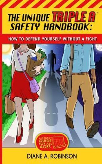 The Unique Triple A(tm) Safety Handbook: How to Defend Yourself Without a Fight