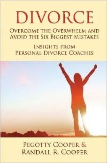 Divorce: Overcome the Overwhelm and Avoid the Six Biggest Mistakes-Insights from Personal Divorce Coaches