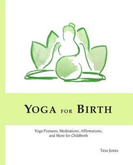 Yoga for Birth: Yoga Postures, Meditations, Affirmations, and More for Childbirth