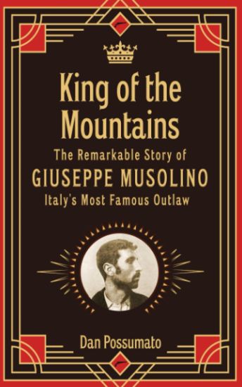 King of the Mountains, The Remarkable Story of Giuseppe Musolino, Italy's Most Famous Outlaw