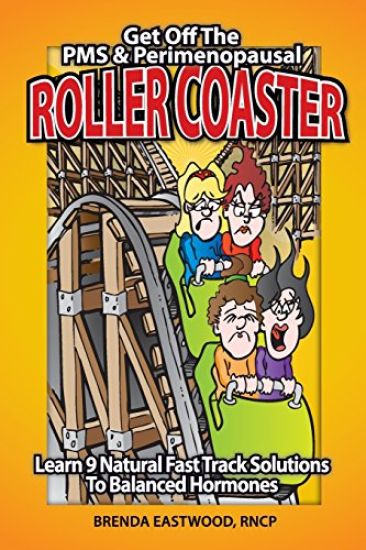 Get Off the PMS & Perimenopausal Roller Coaster: Learn 9 Natural Fast Track Solutions to Balanced Hormones