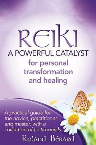 Reiki - A Powerful Catalyst for Personal Transformation and Healing: A Practical Guide for the Novice, Practitioner and Master, with a Collection of T
