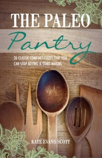 The Paleo Pantry: 26 Classic Comfort Foods That You Can Stop Buying and Start Making