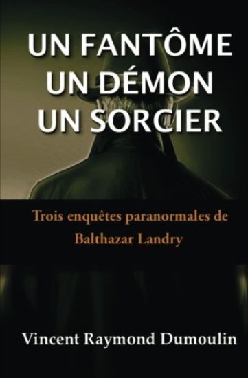 Un Fantôme, un démon, un sorcier: Trois enquêtes paranormales de Balthazar Landry