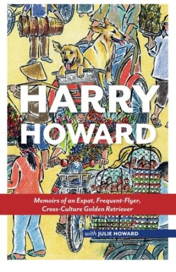 Harry Howard: Memoirs of an Expat, Frequent-Flyer, Cross-Culture Golden Retrieve
