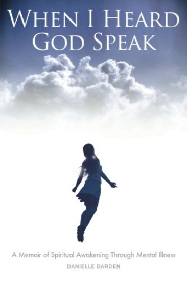 When I Heard God Speak: A Memoir of Spiritual Awakening Through Mental Illness