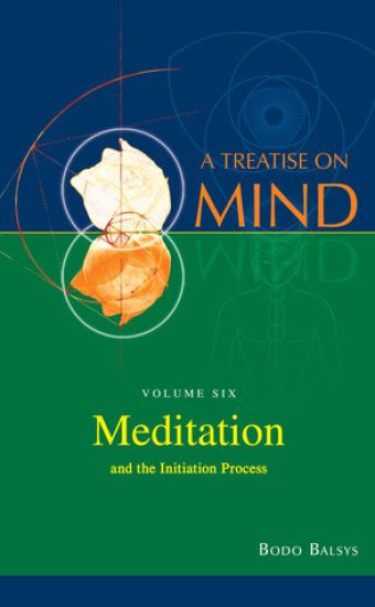 Meditation and the Initiation Process (Vol.6 of a Treatise on Mind)