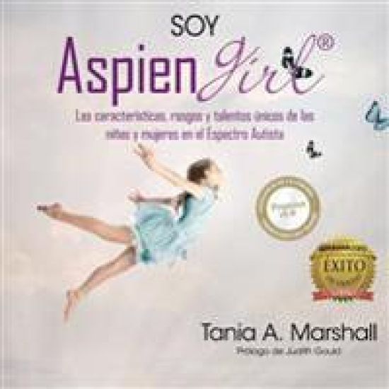 Soy Aspiengirl: Las Características, Rasgos Y Talentos Únicos de Las Niñas Y Mujeres En El Espectro Autista