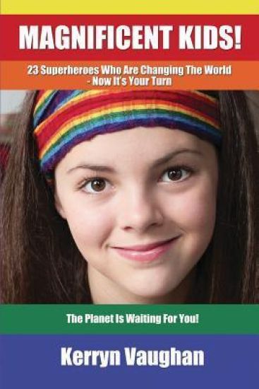 Magnificent Kids!: 23 Superheroes Who Are Changing the World - Now It's Your Turn
