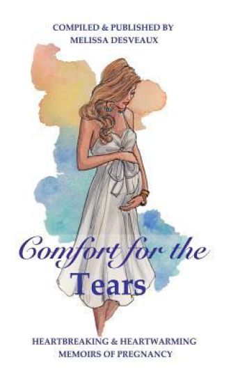 Comfort for the Tears: Heartbreaking and Heartwarming Memoirs of Pregnancy