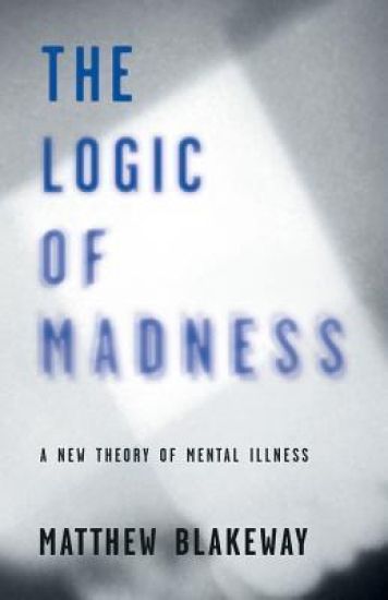The Logic of Madness: A New Theory of Mental Illness