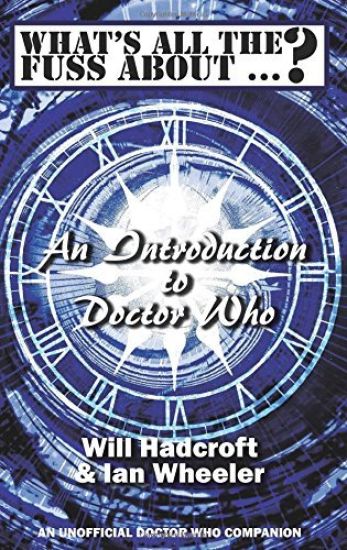 What's All the Fuss About ...? An Introduction to Doctor Who. (An Unofficial Doctor Who Companion.)