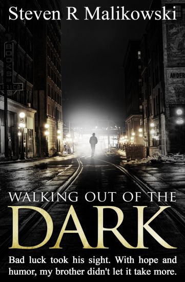 Walking Out of the Dark: Bad Luck Took His Sight. with Hope and Humor, My Brother Didn't Let It Take More.