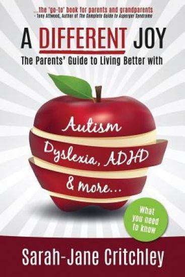 A Different Joy - The Parents' Guide to Living Better with Autism, Dyslexia, ADHD and More...