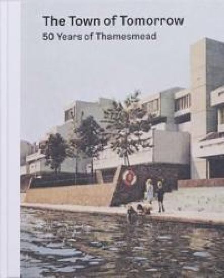 Town of Tomorrow; 50 Years of Thamesmead