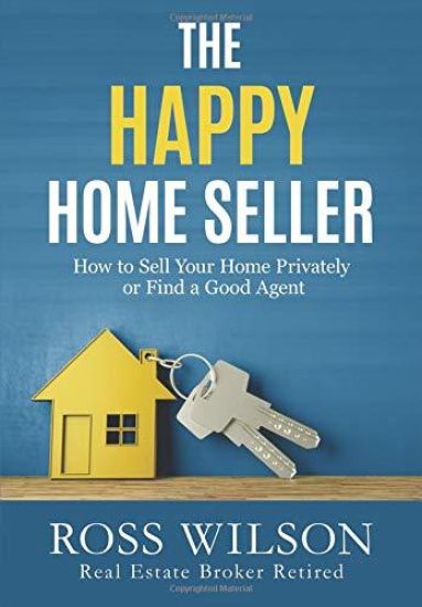 The Happy Home Seller: How to Sell Your Home Privately or Hire a Good Agent