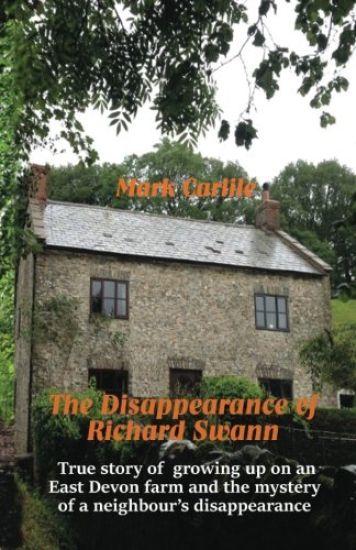 The Disappearance of Richard Swann: True Story of Growing Up on an East Devon Farm and the Mystery of a Neighbour's Disappearance