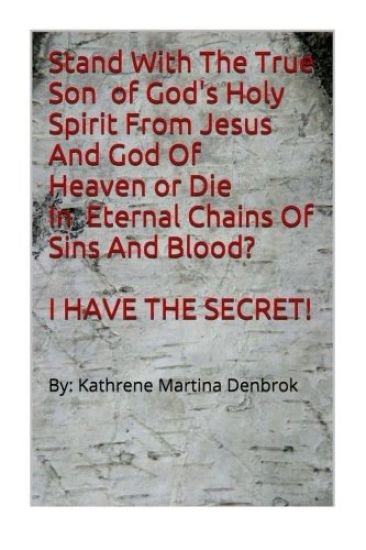 Stand with the True Son of God's Holy Spirit from Jesus and God of Heaven or Die in Eternal Chains of Sins and Blood? I Have the Secret!!!: None