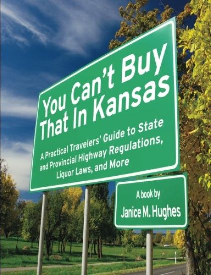 You Can't Buy That in Kansas: A Practical Travelers' Guide to State and Provincial Highway Regulations, Liquor Laws, and More