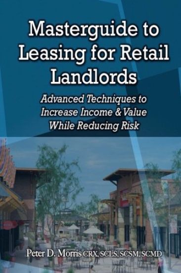 Masterguide to Leasing For Retail Landlords: Advanced Techniques to Increase Income & Value While Reducing Risk