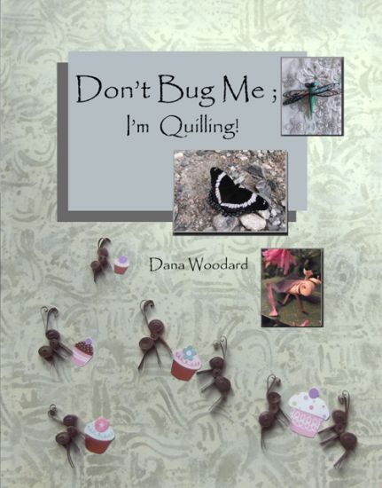 Don't Bug Me; I'm Quilling!: Paper Quilling Projects