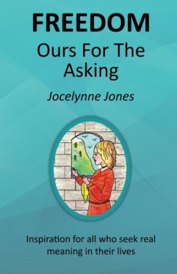 Freedom: Ours for the Asking: Inspiration for All Who Seek Real Meaning in Their Lives